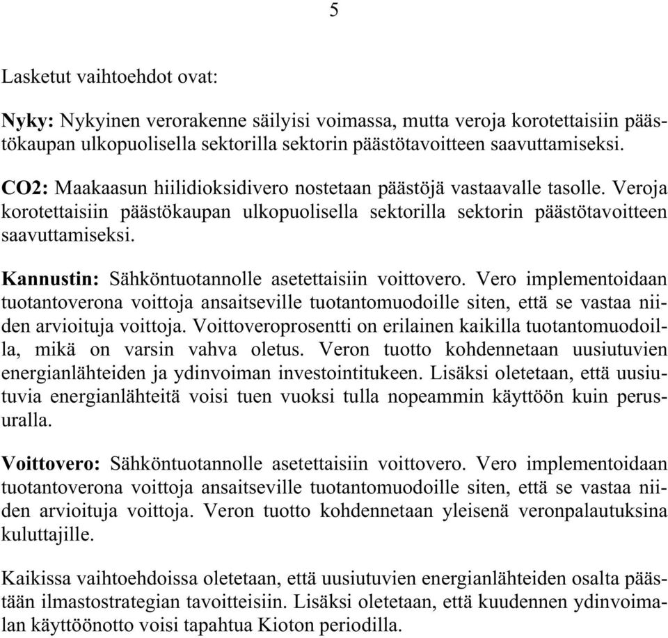 Kannustin: Sähköntuotannolle asetettaisiin voittovero. Vero implementoidaan tuotantoverona voittoja ansaitseville tuotantomuodoille siten, että se vastaa niiden arvioituja voittoja.