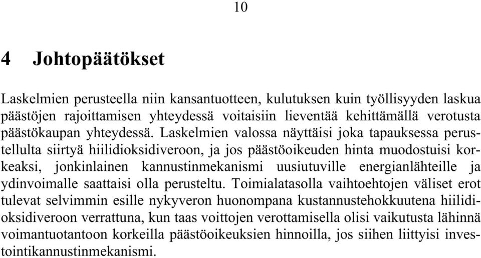 Laskelmien valossa näyttäisi joka tapauksessa perustellulta siirtyä hiilidioksidiveroon, ja jos päästöoikeuden hinta muodostuisi korkeaksi, jonkinlainen kannustinmekanismi uusiutuville