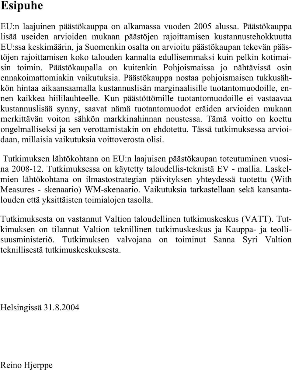 kannalta edullisemmaksi kuin pelkin kotimaisin toimin. Päästökaupalla on kuitenkin Pohjoismaissa jo nähtävissä osin ennakoimattomiakin vaikutuksia.