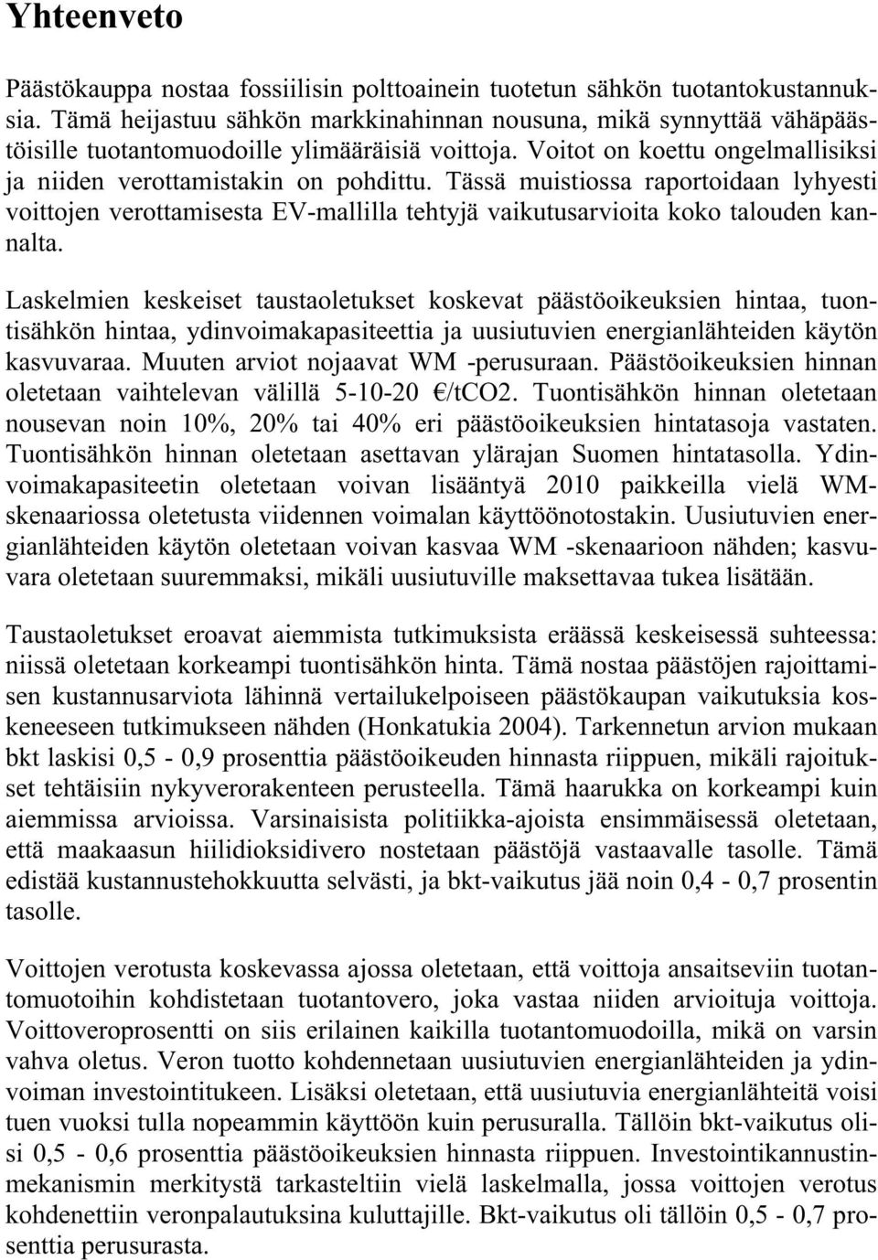 Tässä muistiossa raportoidaan lyhyesti voittojen verottamisesta EV-mallilla tehtyjä vaikutusarvioita koko talouden kannalta.