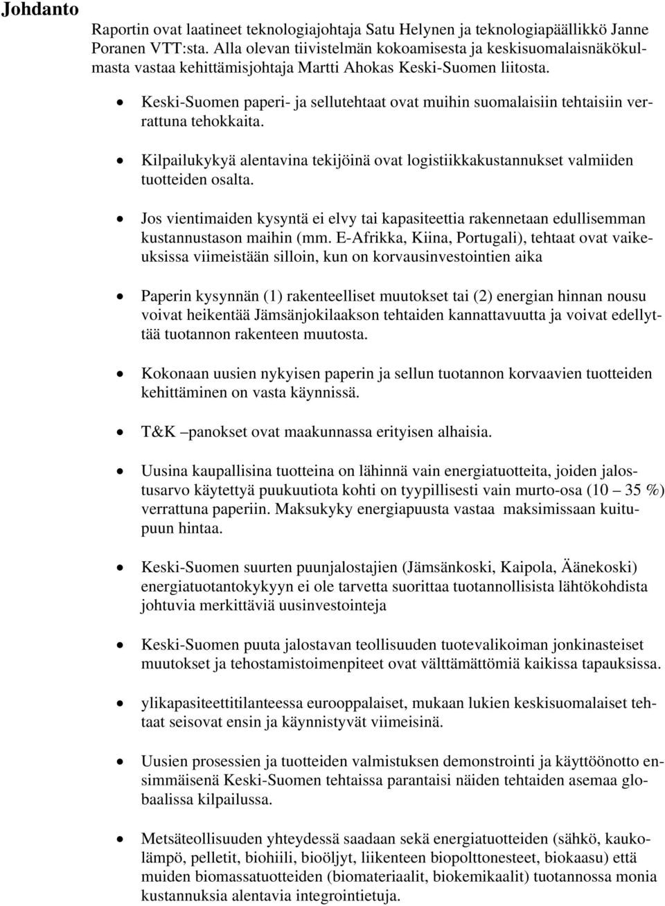 Keski-Suomen paperi- ja sellutehtaat ovat muihin suomalaisiin tehtaisiin verrattuna tehokkaita. Kilpailukykyä alentavina tekijöinä ovat logistiikkakustannukset valmiiden tuotteiden osalta.