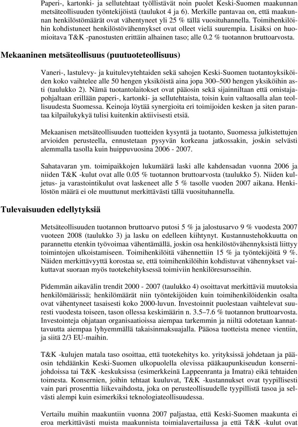 Lisäksi on huomioitava T&K -panostusten erittäin alhainen taso; alle 0.2 % tuotannon bruttoarvosta.