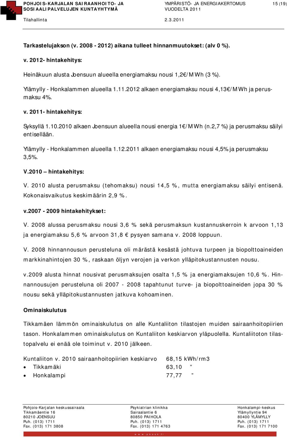 2011- hintakehitys: Syksyllä 1.10.2010 alkaen Joensuun alueella nousi energia 1 /MWh (n.2,7 %) ja perusmaksu säilyi entisellään. Ylämylly - Honkalammen alueella 1.12.