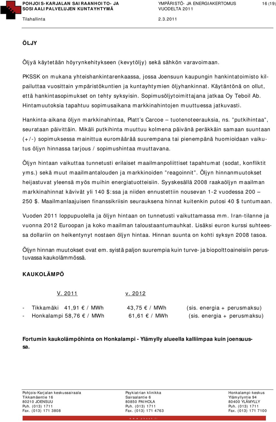 Käytäntönä on ollut, että hankintasopimukset on tehty syksyisin. Sopimusöljytoimittajana jatkaa Oy Teboil Ab. Hintamuutoksia tapahtuu sopimusaikana markkinahintojen muuttuessa jatkuvasti.