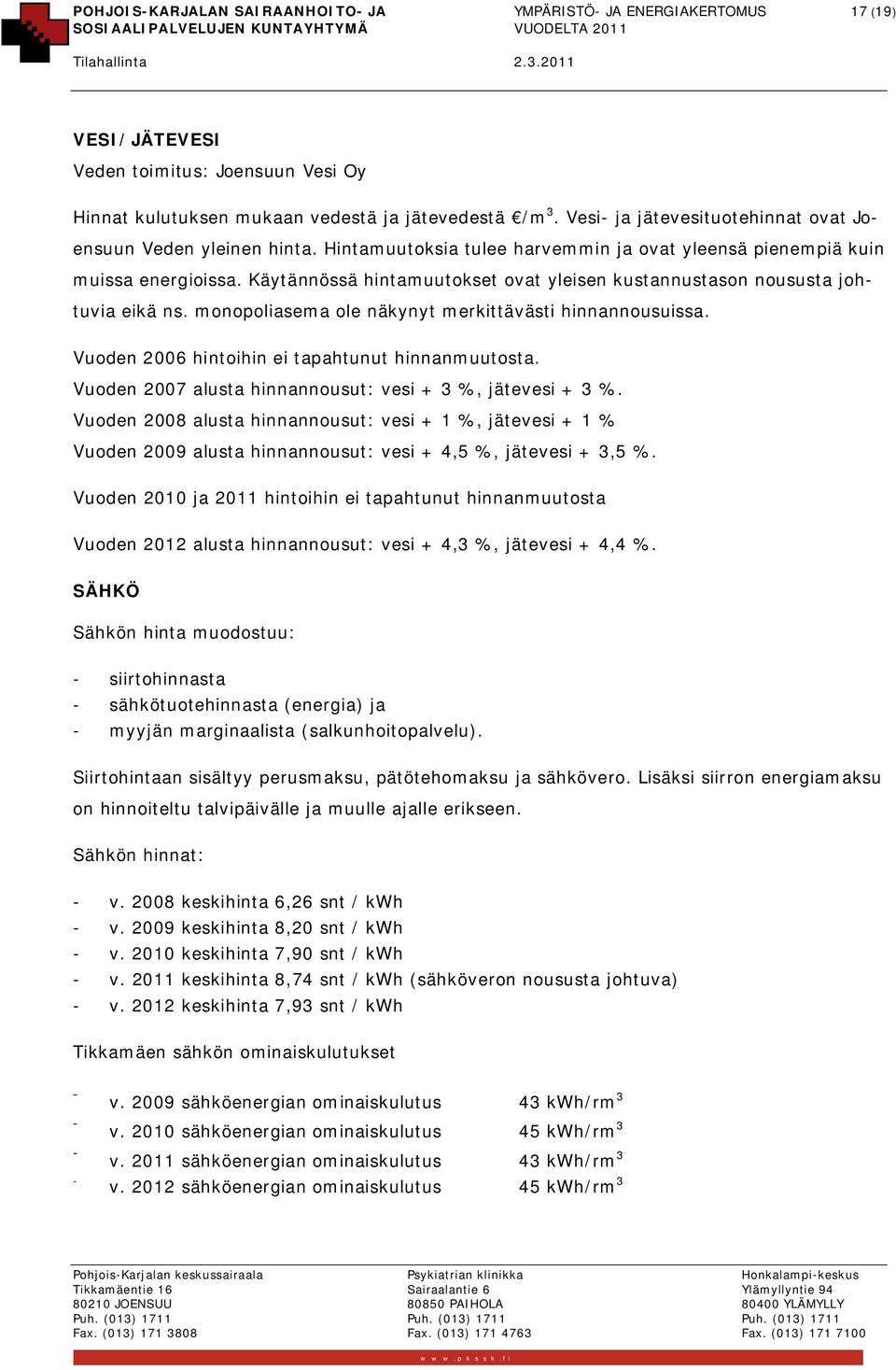 Käytännössä hintamuutokset ovat yleisen kustannustason noususta johtuvia eikä ns. monopoliasema ole näkynyt merkittävästi hinnannousuissa. Vuoden 2006 hintoihin ei tapahtunut hinnanmuutosta.