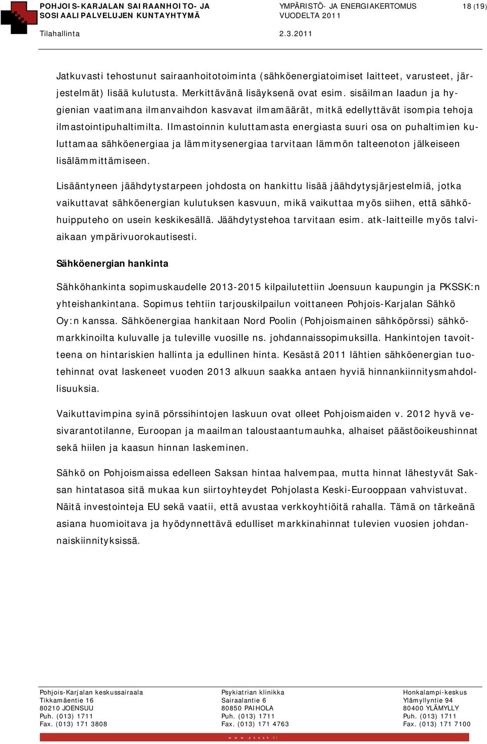 Ilmastoinnin kuluttamasta energiasta suuri osa on puhaltimien kuluttamaa sähköenergiaa ja lämmitysenergiaa tarvitaan lämmön talteenoton jälkeiseen lisälämmittämiseen.