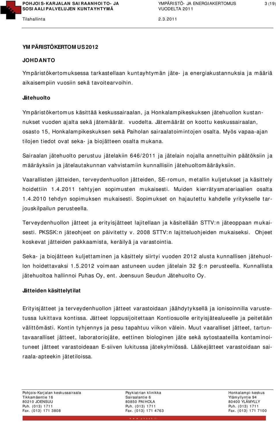 Jätemäärät on koottu keskussairaalan, osasto 15, Honkalampikeskuksen sekä Paiholan sairaalatoimintojen osalta. Myös vapaa-ajan tilojen tiedot ovat seka- ja biojätteen osalta mukana.