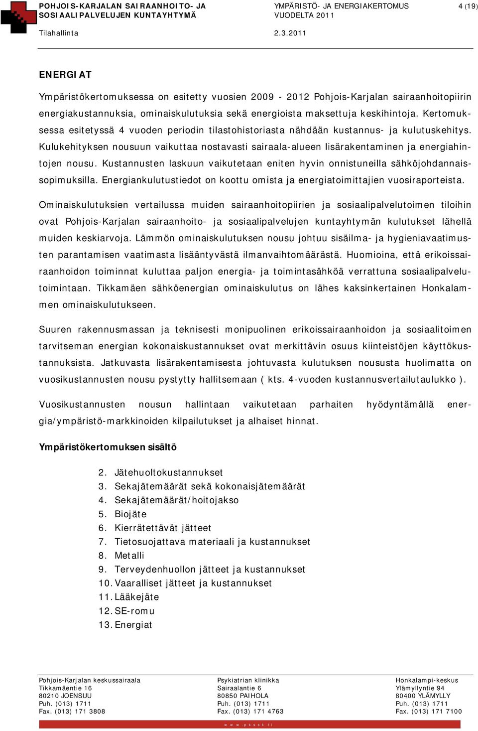 Kulukehityksen nousuun vaikuttaa nostavasti sairaala-alueen lisärakentaminen ja energiahintojen nousu. Kustannusten laskuun vaikutetaan eniten hyvin onnistuneilla sähköjohdannaissopimuksilla.