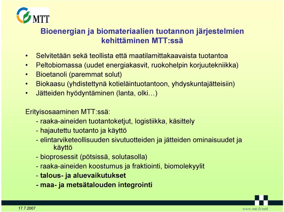 olki ) Erityisosaaminen MTT:ssä: - raaka-aineiden tuotantoketjut, logistiikka, käsittely - hajautettu tuotanto ja käyttö - elintarviketeollisuuden sivutuotteiden ja