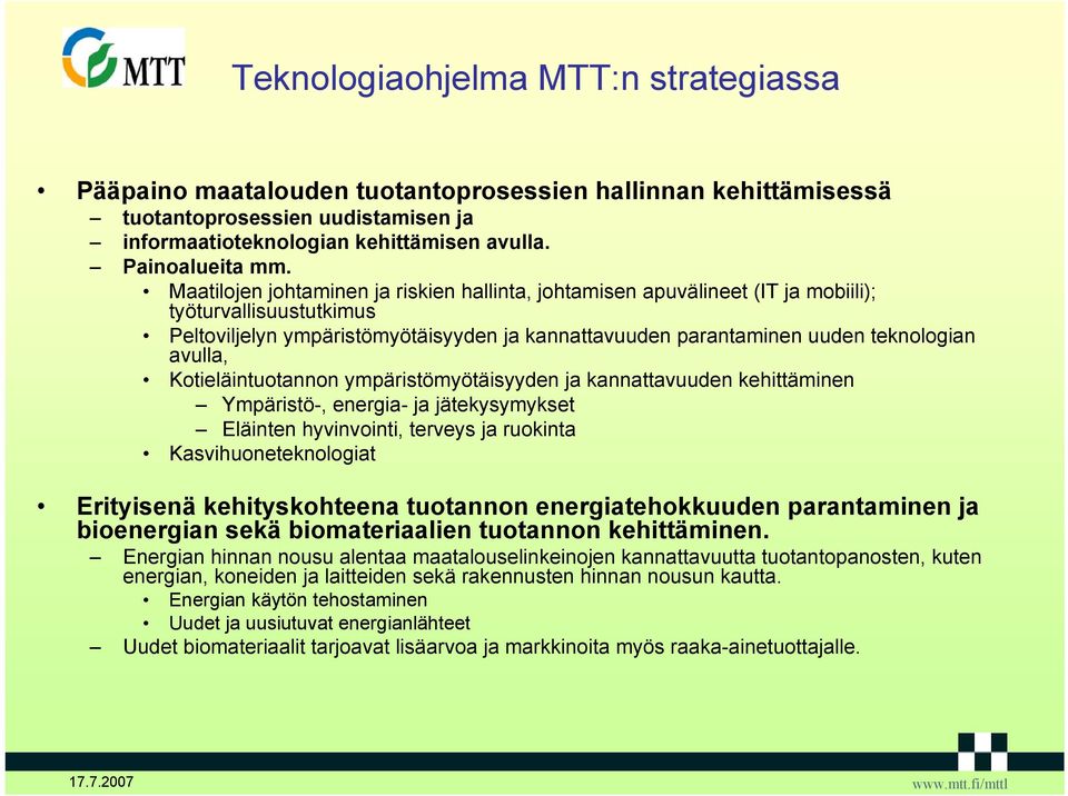 Kotieläintuotannon ympäristömyötäisyyden ja kannattavuuden kehittäminen Ympäristö-, energia- ja jätekysymykset Eläinten hyvinvointi, terveys ja ruokinta Kasvihuoneteknologiat Erityisenä