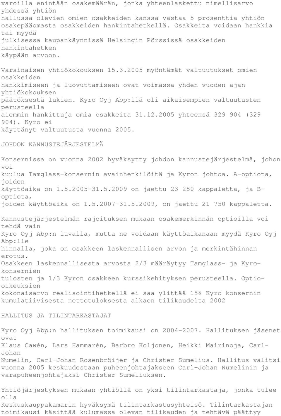 2005 myöntämät valtuutukset omien osakkeiden hankkimiseen ja luovuttamiseen ovat voimassa yhden vuoden ajan yhtiökokouksen päätöksestä lukien.