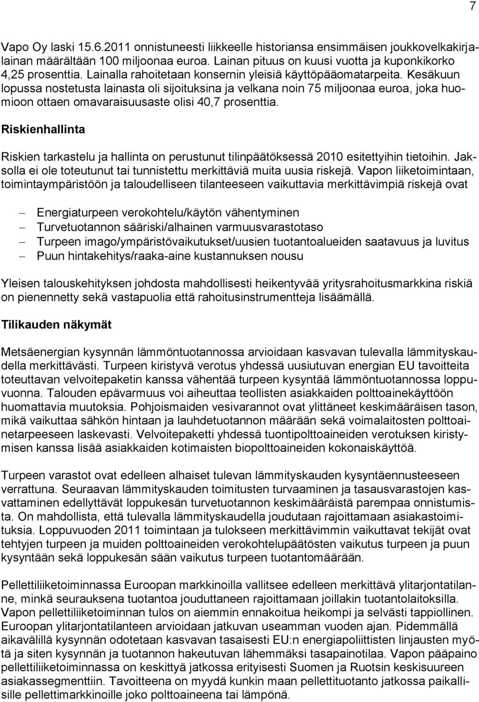 Kesäkuun lopussa nostetusta lainasta oli sijoituksina ja velkana noin 75 miljoonaa euroa, joka huomioon ottaen omavaraisuusaste olisi 40,7 prosenttia.