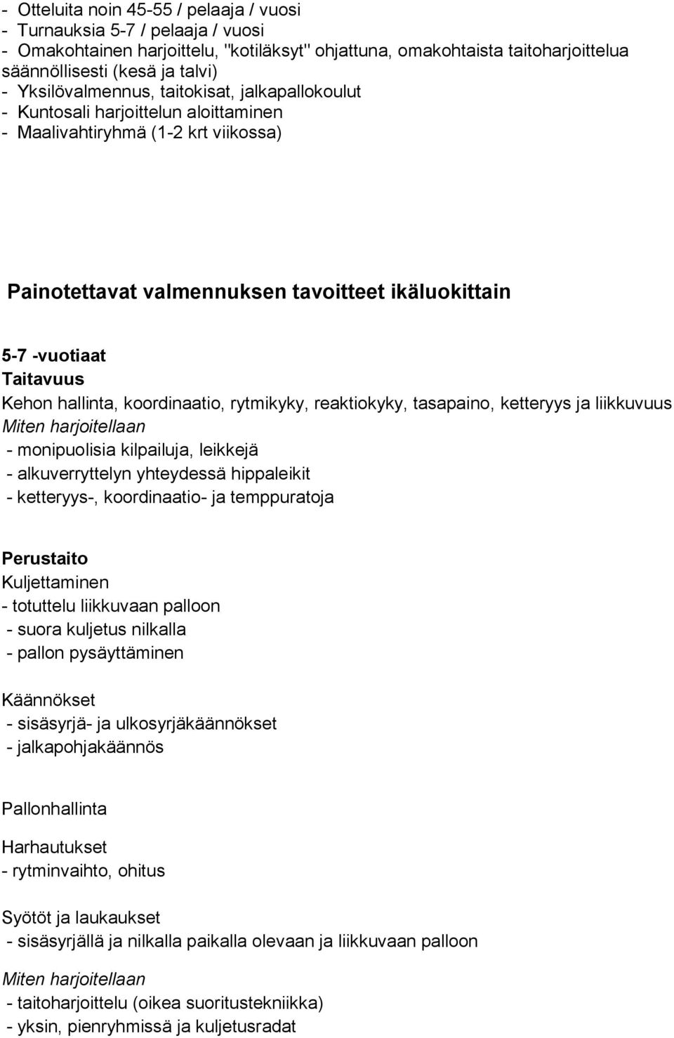 Kehon hallinta, koordinaatio, rytmikyky, reaktiokyky, tasapaino, ketteryys ja liikkuvuus Miten harjoitellaan - monipuolisia kilpailuja, leikkejä - alkuverryttelyn yhteydessä hippaleikit - ketteryys-,