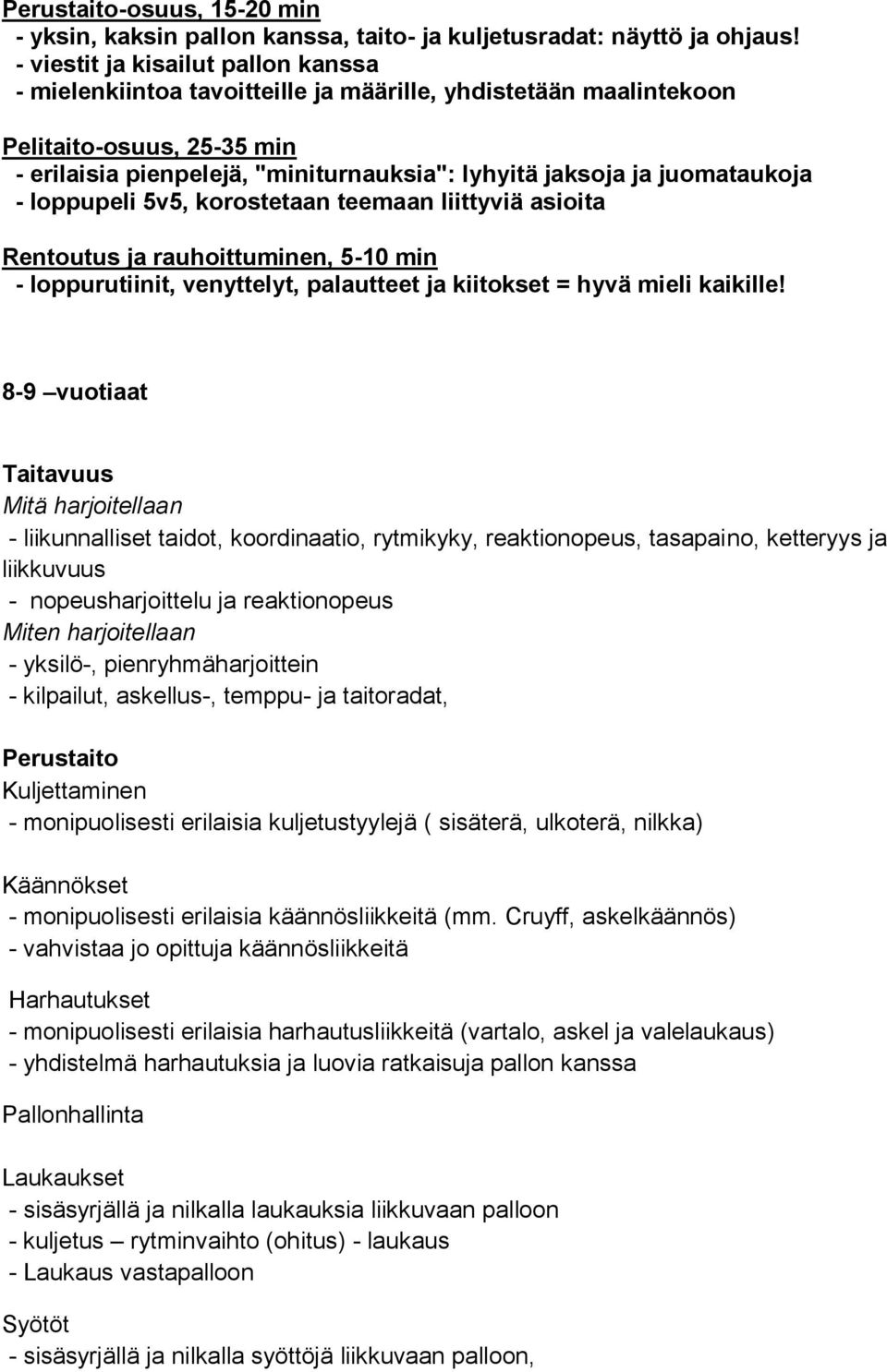 juomataukoja - loppupeli 5v5, korostetaan teemaan liittyviä asioita Rentoutus ja rauhoittuminen, 5-10 min - loppurutiinit, venyttelyt, palautteet ja kiitokset = hyvä mieli kaikille!