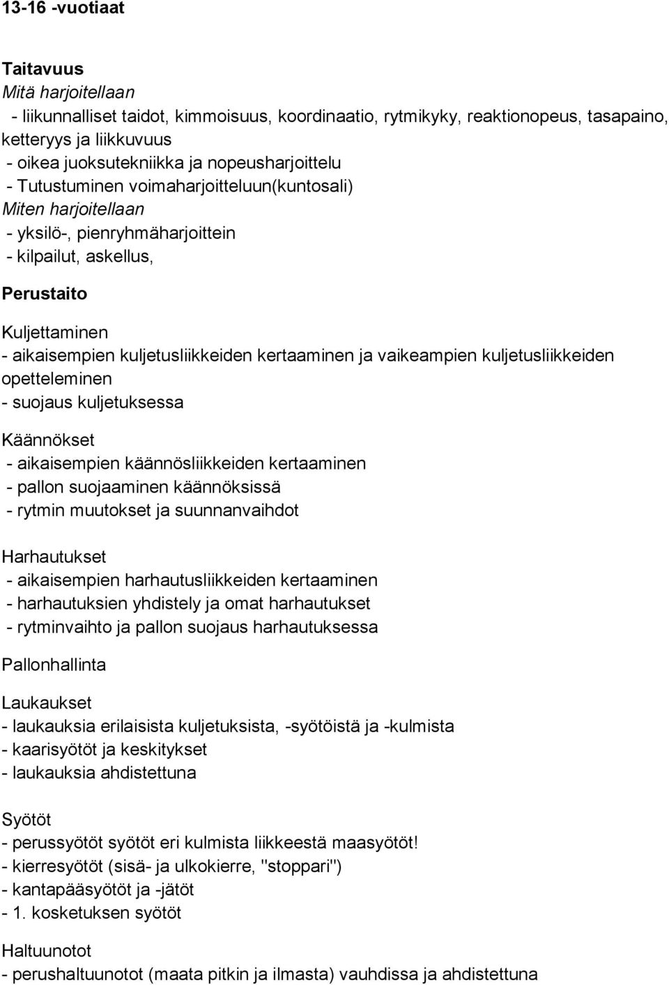 kertaaminen ja vaikeampien kuljetusliikkeiden opetteleminen - suojaus kuljetuksessa Käännökset - aikaisempien käännösliikkeiden kertaaminen - pallon suojaaminen käännöksissä - rytmin muutokset ja