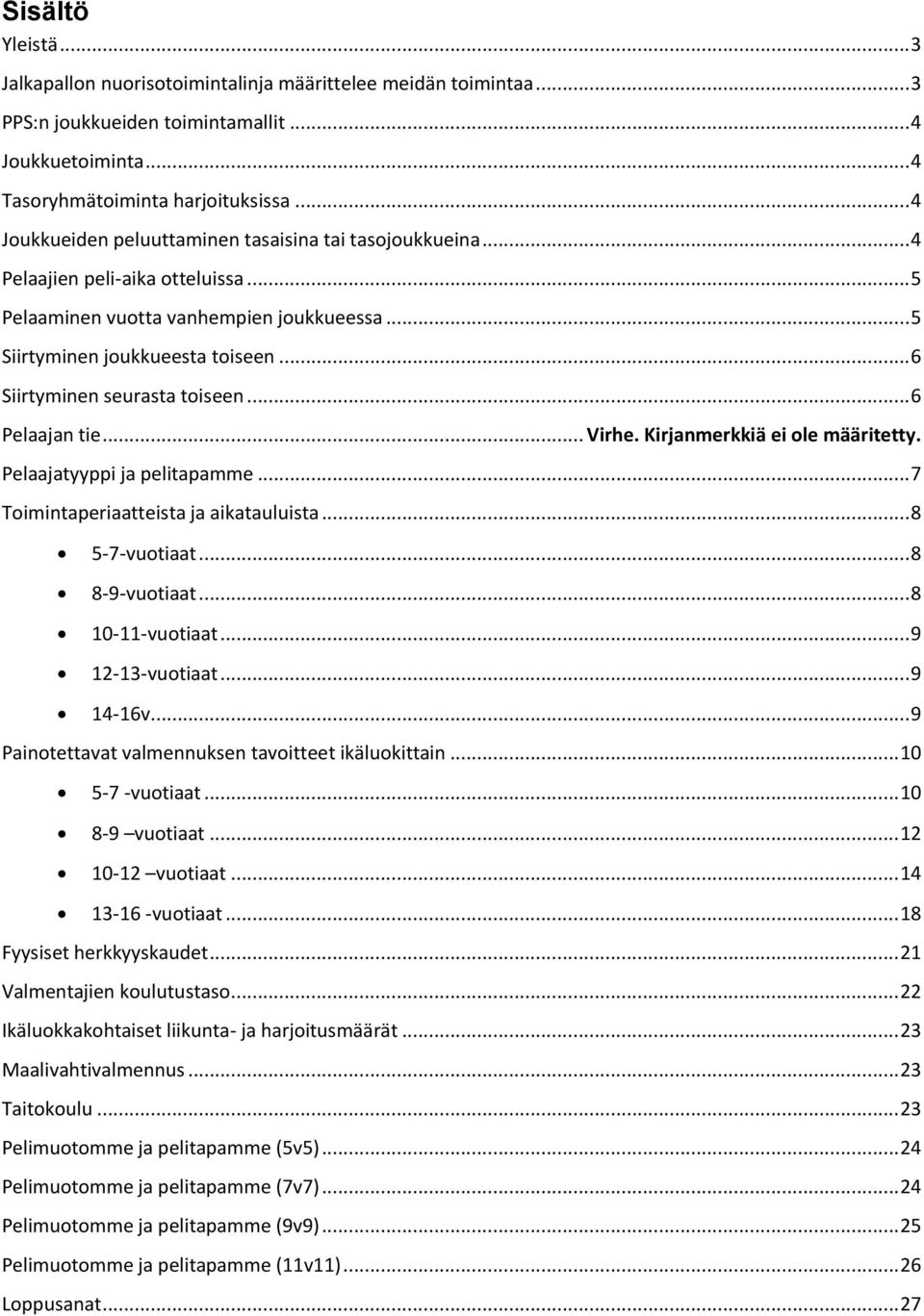 .. 6 Siirtyminen seurasta toiseen... 6 Pelaajan tie... Virhe. Kirjanmerkkiä ei ole määritetty. Pelaajatyyppi ja pelitapamme... 7 Toimintaperiaatteista ja aikatauluista... 8 5-7-vuotiaat.