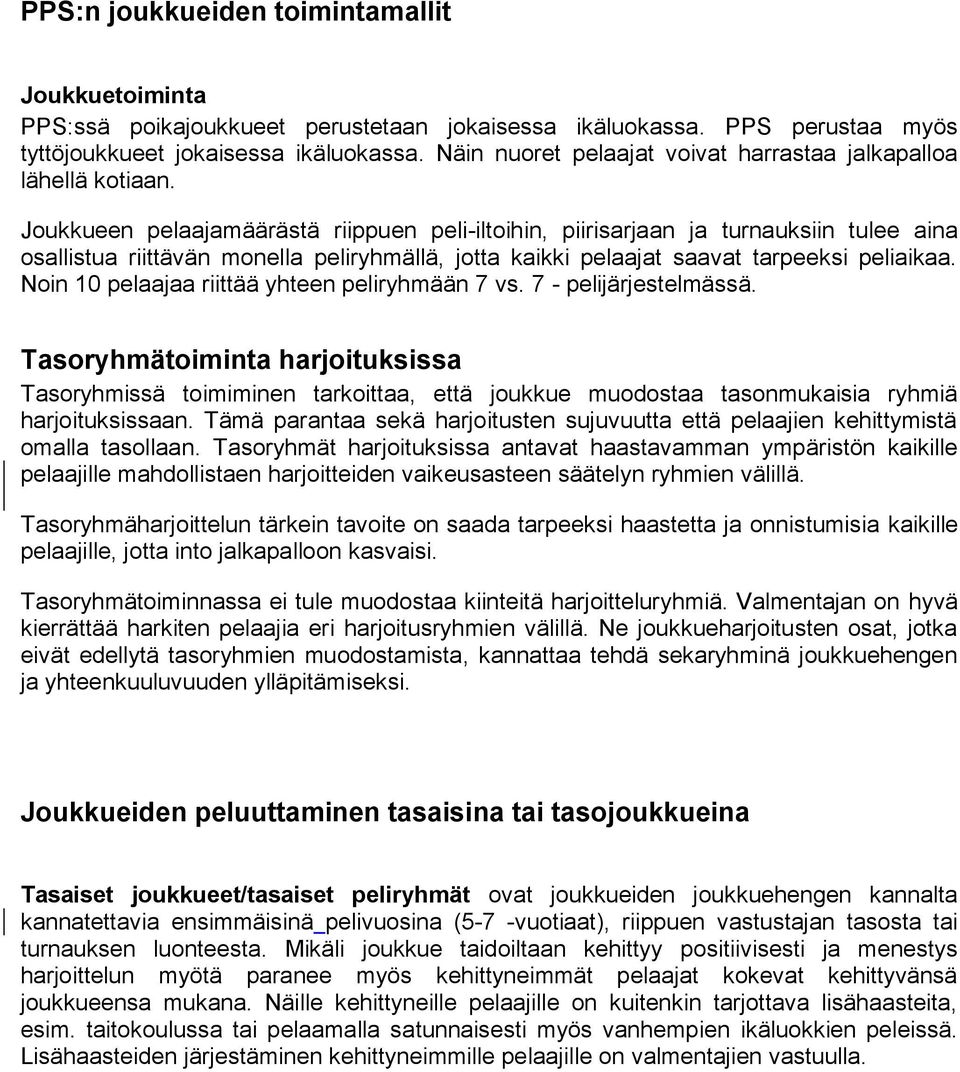 Joukkueen pelaajamäärästä riippuen peli-iltoihin, piirisarjaan ja turnauksiin tulee aina osallistua riittävän monella peliryhmällä, jotta kaikki pelaajat saavat tarpeeksi peliaikaa.