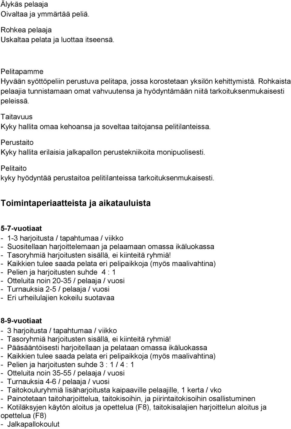 Perustaito Kyky hallita erilaisia jalkapallon perustekniikoita monipuolisesti. Pelitaito kyky hyödyntää perustaitoa pelitilanteissa tarkoituksenmukaisesti.