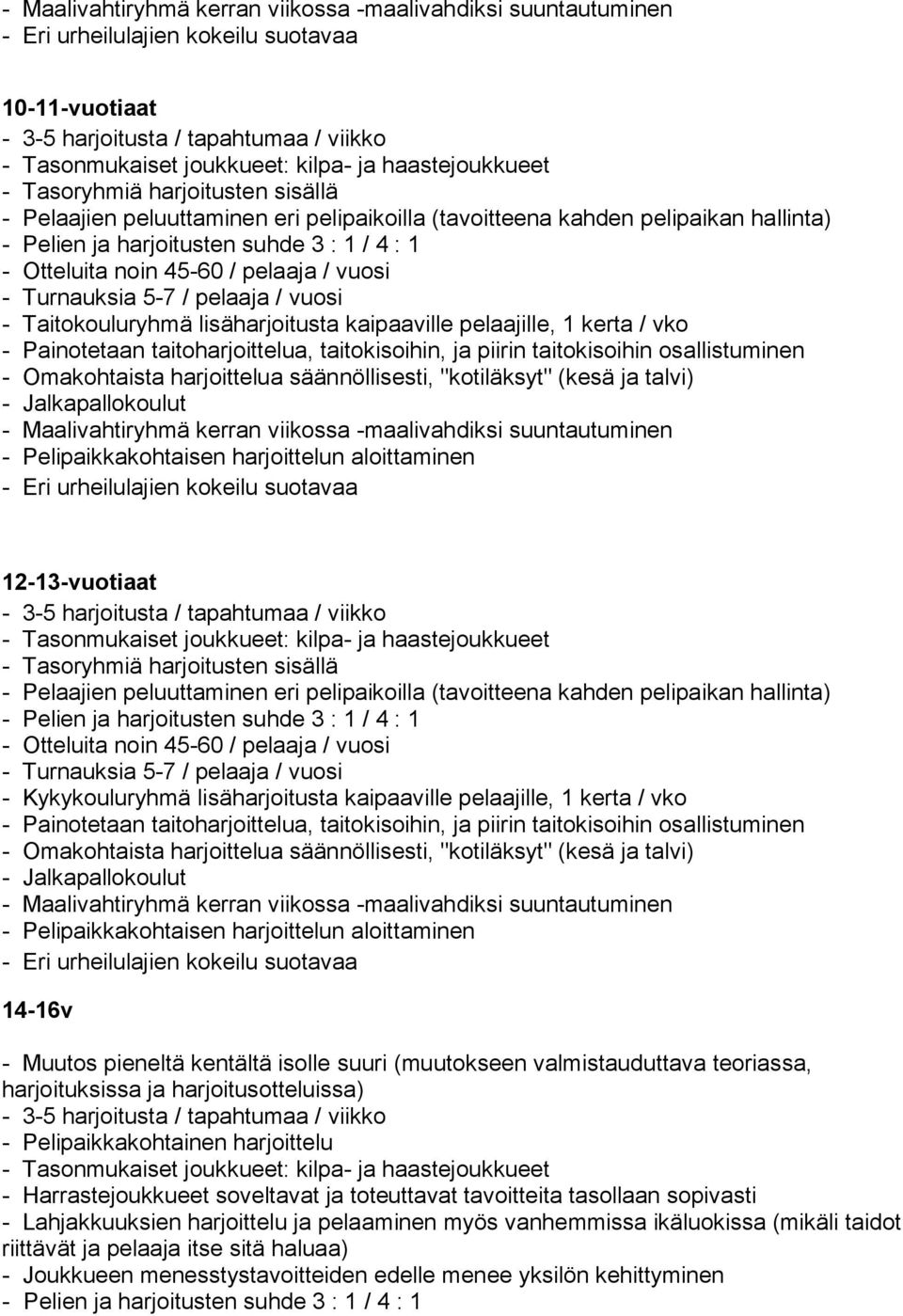45-60 / pelaaja / vuosi - Turnauksia 5-7 / pelaaja / vuosi - Taitokouluryhmä lisäharjoitusta kaipaaville pelaajille, 1 kerta / vko - Painotetaan taitoharjoittelua, taitokisoihin, ja piirin