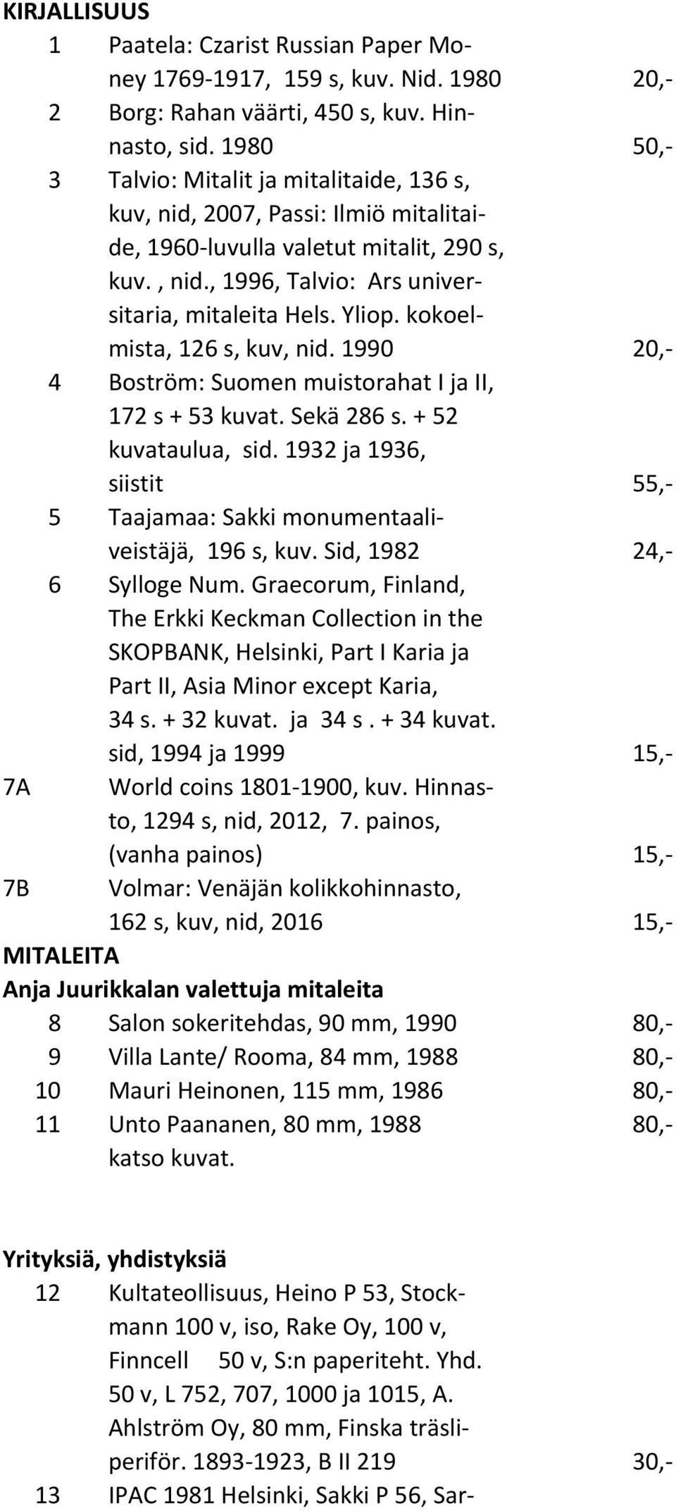 kokoelmista, 126 s, kuv, nid. 1990 20,- 4 Boström: Suomen muistorahat I ja II, 172 s + 53 kuvat. Sekä 286 s. + 52 kuvataulua, sid.