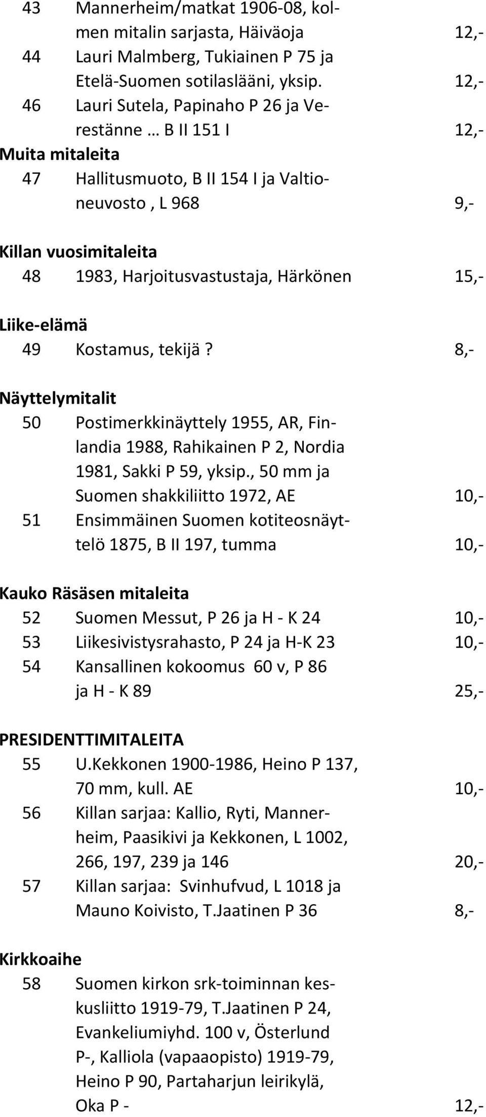 Härkönen 15,- Liike-elämä 49 Kostamus, tekijä? 8,- Näyttelymitalit 50 Postimerkkinäyttely 1955, AR, Finlandia 1988, Rahikainen P 2, Nordia 1981, Sakki P 59, yksip.