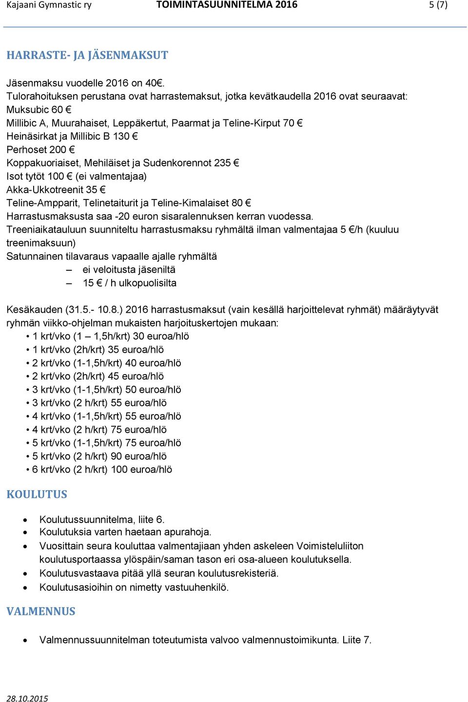 Perhoset 200 Koppakuoriaiset, Mehiläiset ja Sudenkorennot 235 Isot tytöt 100 (ei valmentajaa) Akka-Ukkotreenit 35 Teline-Ampparit, Telinetaiturit ja Teline-Kimalaiset 80 Harrastusmaksusta saa -20