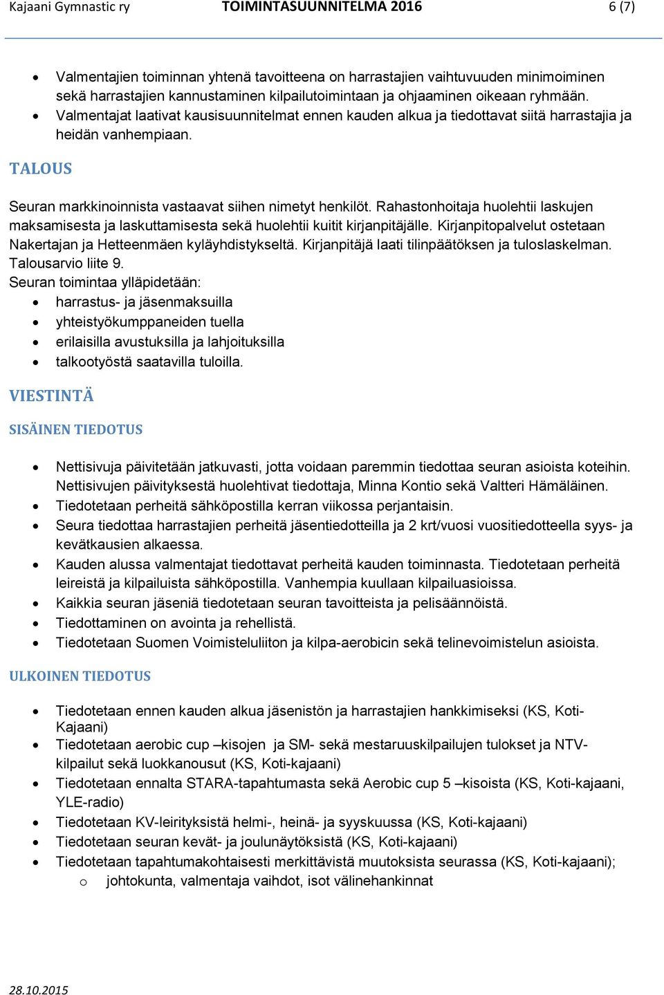 TALOUS Seuran markkinoinnista vastaavat siihen nimetyt henkilöt. Rahastonhoitaja huolehtii laskujen maksamisesta ja laskuttamisesta sekä huolehtii kuitit kirjanpitäjälle.