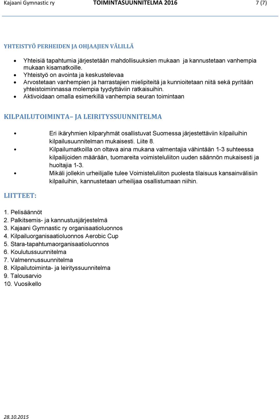 Aktivoidaan omalla esimerkillä vanhempia seuran toimintaan KILPAILUTOIMINTA JA LEIRITYSSUUNNITELMA Eri ikäryhmien kilparyhmät osallistuvat Suomessa järjestettäviin kilpailuihin kilpailusuunnitelman