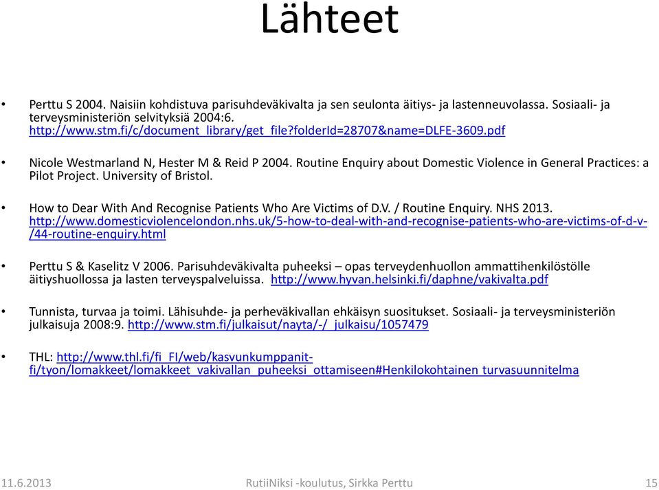 University of Bristol. How to Dear With And Recognise Patients Who Are Victims of D.V. / Routine Enquiry. NHS 2013. http://www.domesticviolencelondon.nhs.