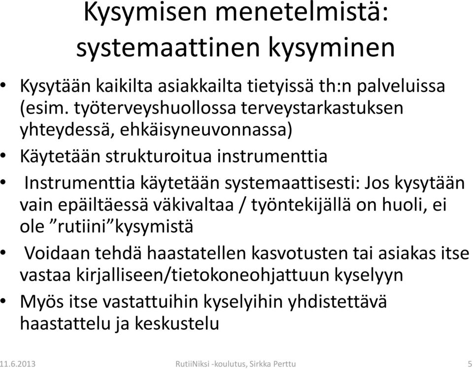 systemaattisesti: Jos kysytään vain epäiltäessä väkivaltaa / työntekijällä on huoli, ei ole rutiini kysymistä Voidaan tehdä haastatellen