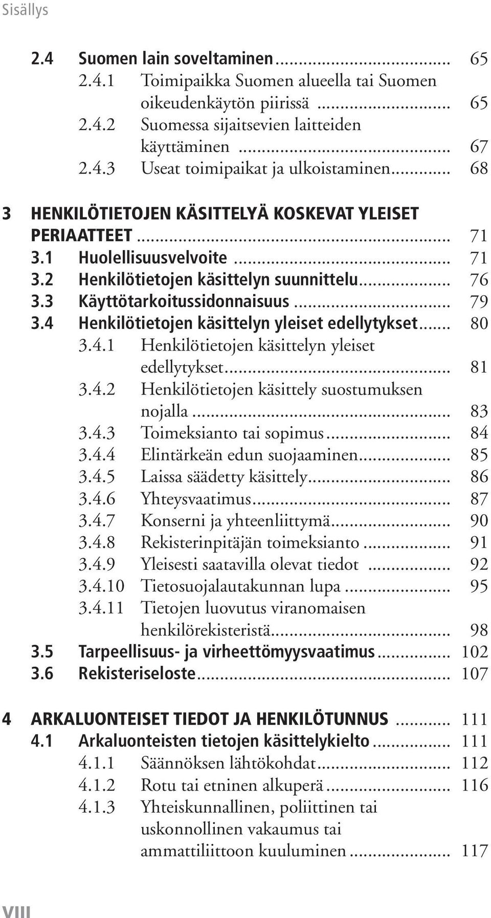 4 Henkilötietojen käsittelyn yleiset edellytykset... 80 3.4.1 Henkilötietojen käsittelyn yleiset edellytykset... 81 3.4.2 Henkilötietojen käsittely suostumuksen nojalla... 83 3.4.3 Toimeksianto tai sopimus.