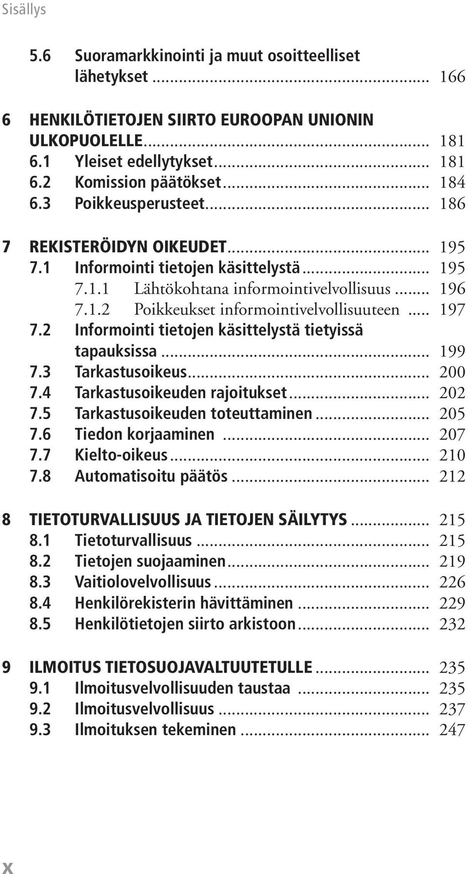 .. 197 7.2 Informointi tietojen käsittelystä tietyissä tapauksissa... 199 7.3 Tarkastusoikeus... 200 7.4 Tarkastusoikeuden rajoitukset... 202 7.5 Tarkastusoikeuden toteuttaminen... 205 7.