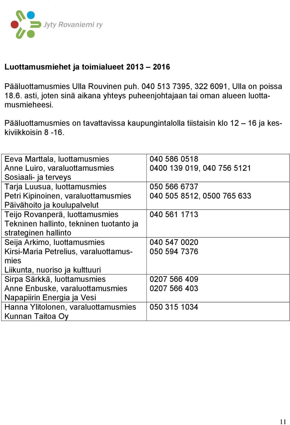 Eeva Marttala, luottamusmies Anne Luiro, varaluottamusmies Sosiaali- ja terveys Tarja Luusua, luottamusmies Petri Kipinoinen, varaluottamusmies Päivähoito ja koulupalvelut Teijo Rovanperä,