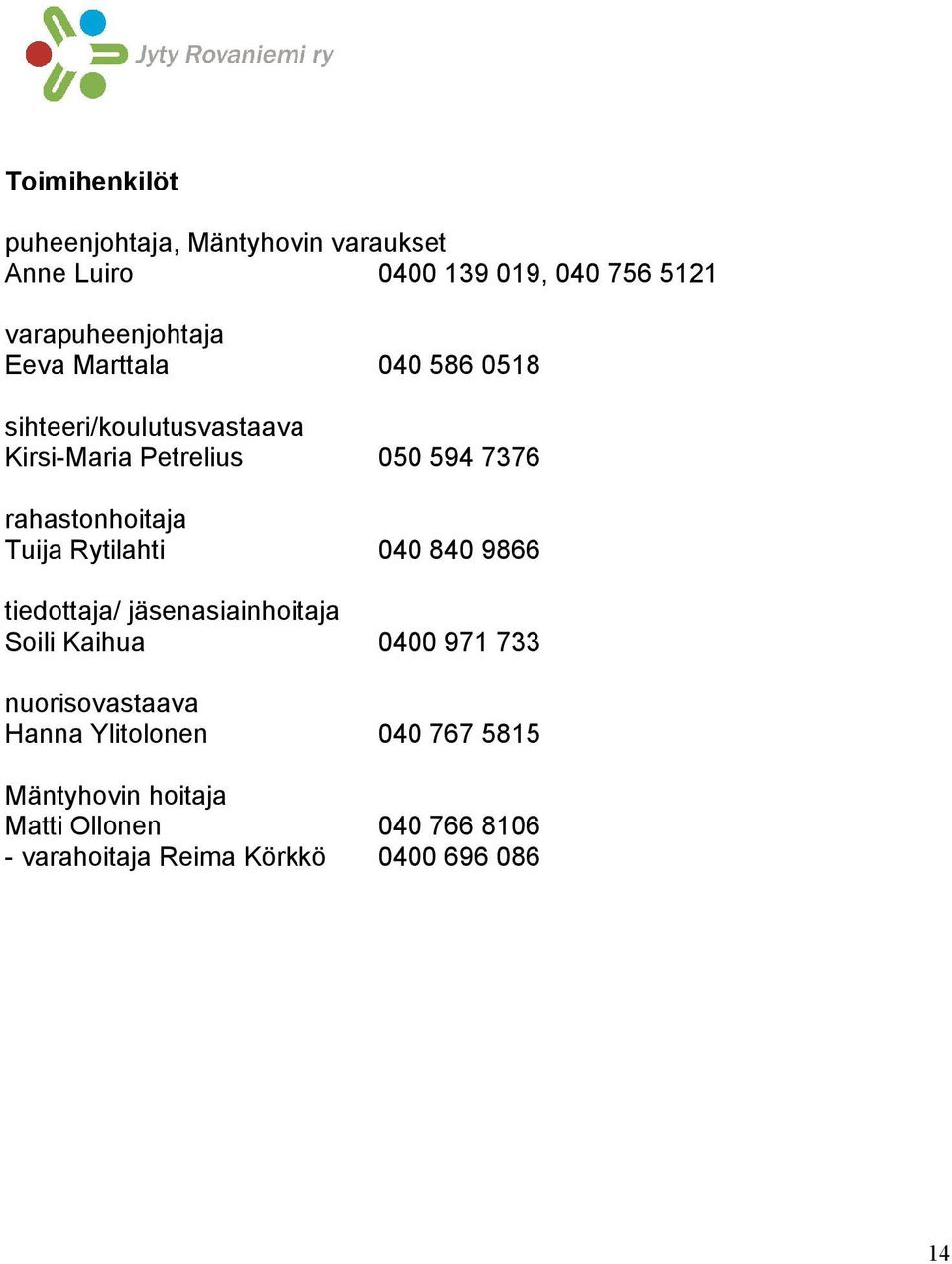 Tuija Rytilahti 040 840 9866 tiedottaja/ jäsenasiainhoitaja Soili Kaihua 0400 971 733 nuorisovastaava Hanna