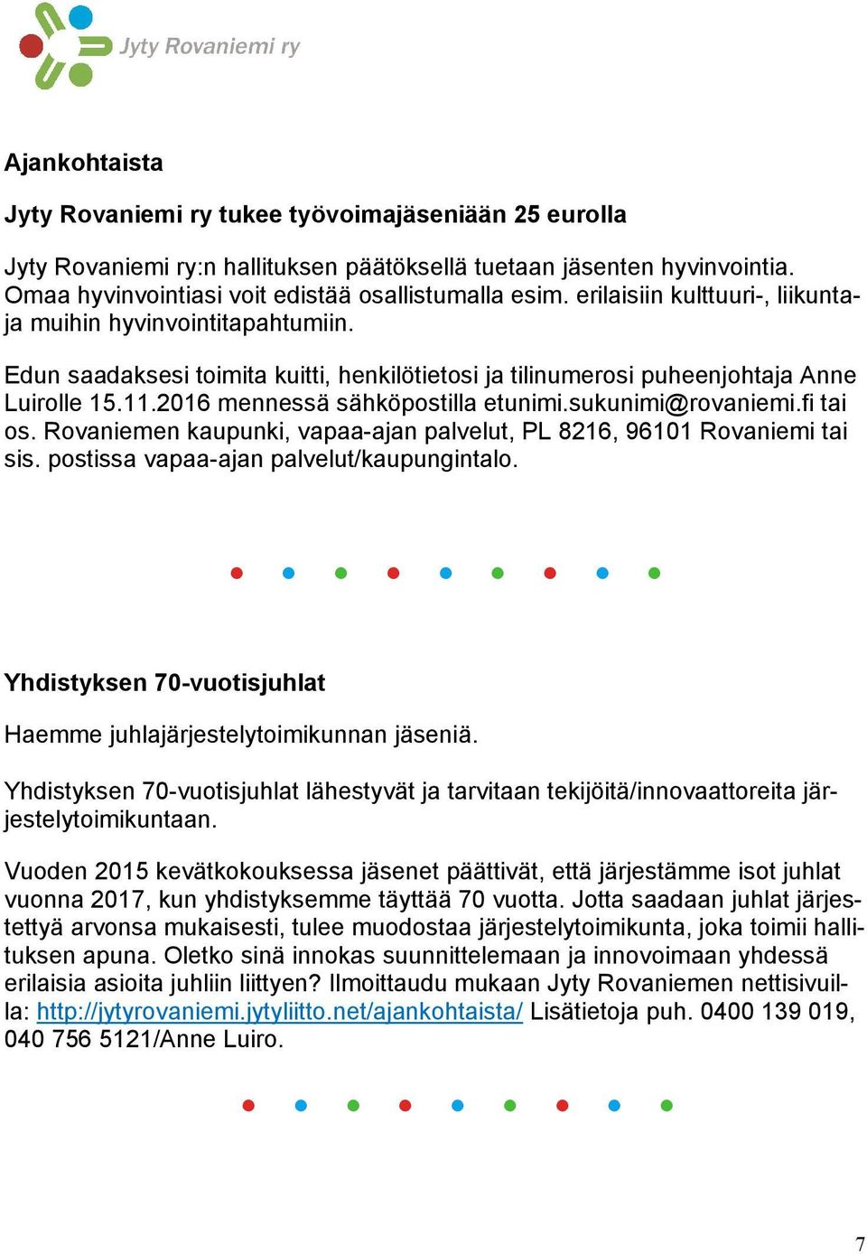 sukunimi@rovaniemi.fi tai os. Rovaniemen kaupunki, vapaa-ajan palvelut, PL 8216, 96101 Rovaniemi tai sis. postissa vapaa-ajan palvelut/kaupungintalo.