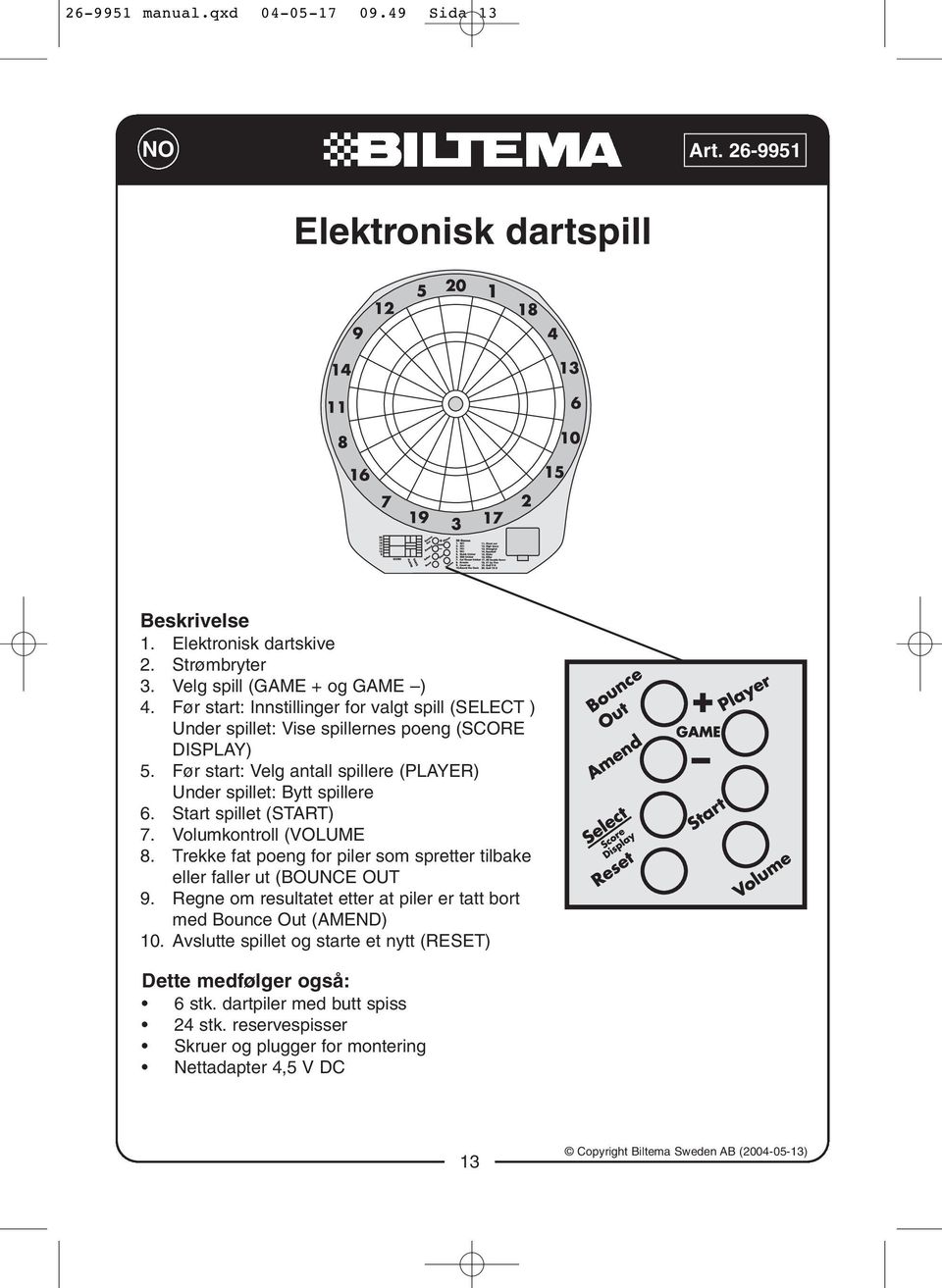 Start spillet (START) 7. Volumkontroll (VOLUME 8. Trekke fat poeng for piler som spretter tilbake eller faller ut (BOUNCE OUT 9.