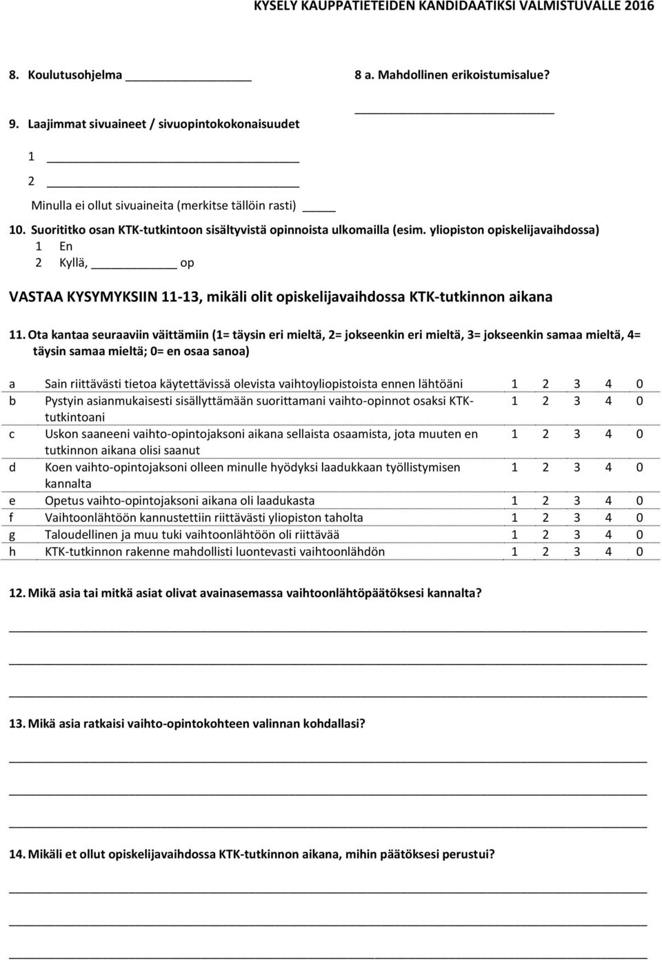 Ota kantaa seuraaviin väittämiin (1= täysin eri mieltä, 2= jokseenkin eri mieltä, 3= jokseenkin samaa mieltä, 4= täysin samaa mieltä; 0= en osaa sanoa) a Sain riittävästi tietoa käytettävissä