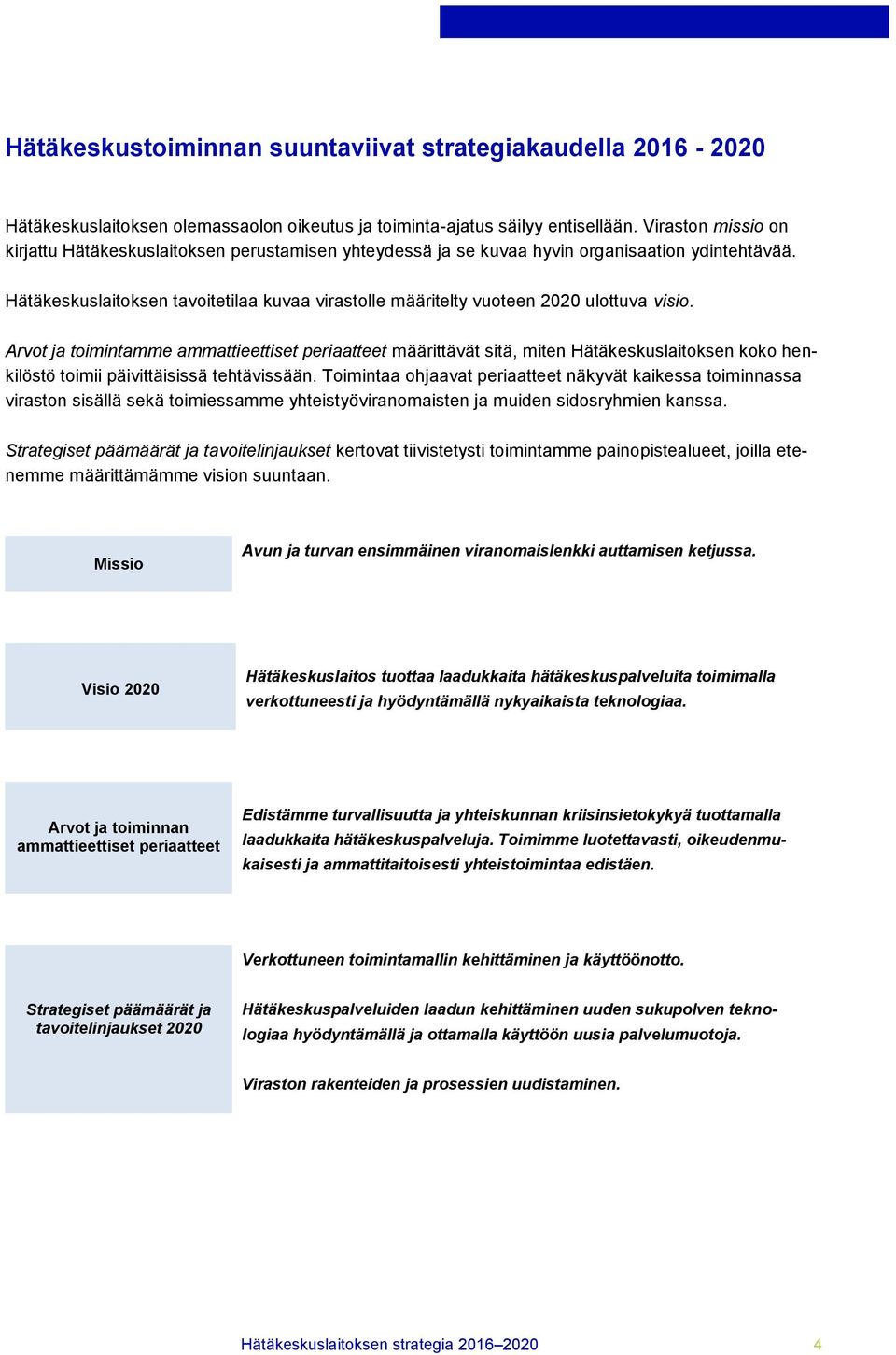 Hätäkeskuslaitoksen tavoitetilaa kuvaa virastolle määritelty vuoteen 2020 ulottuva visio.