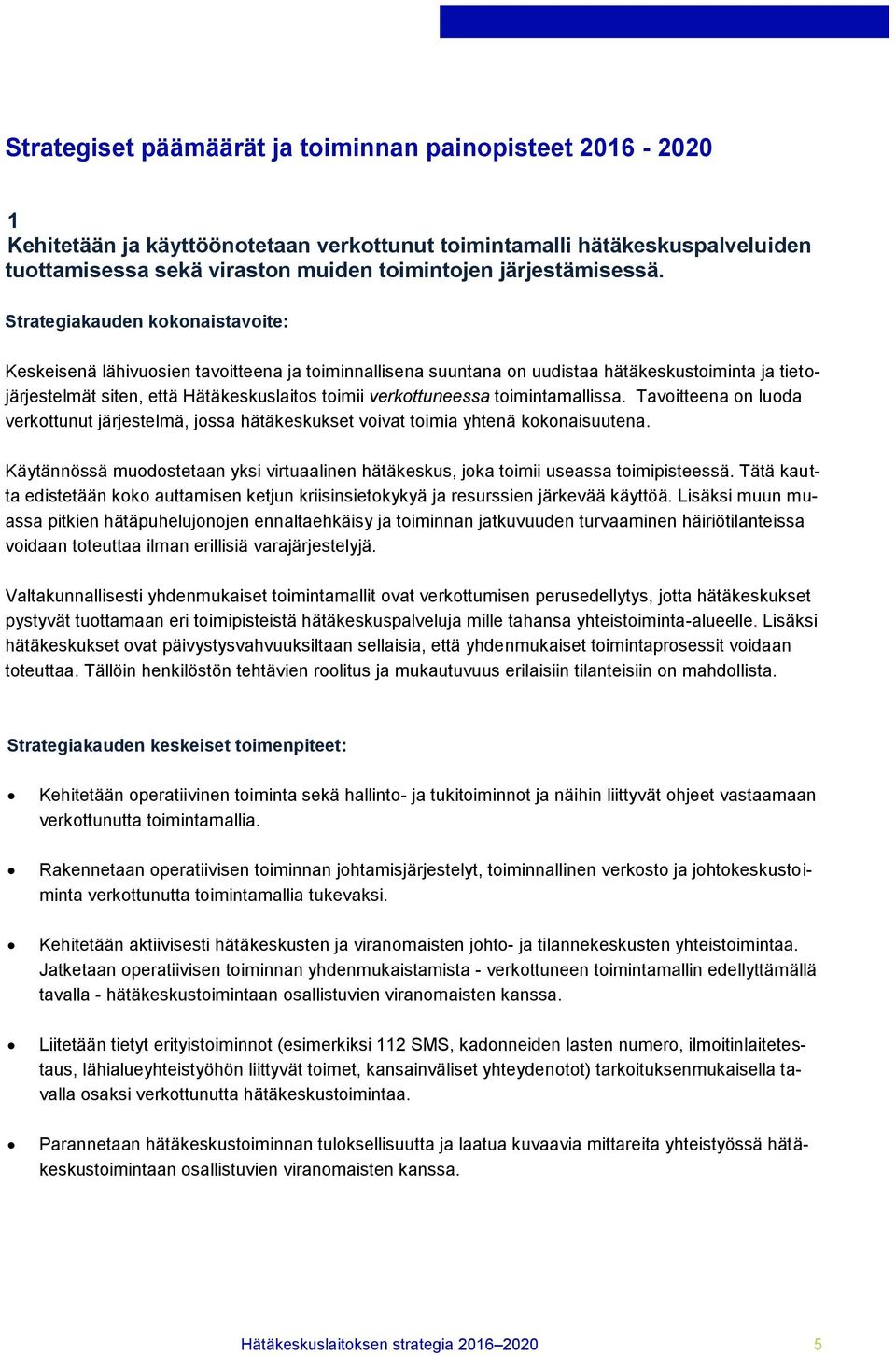 Strategiakauden kokonaistavoite: Keskeisenä lähivuosien tavoitteena ja toiminnallisena suuntana on uudistaa hätäkeskustoiminta ja tietojärjestelmät siten, että Hätäkeskuslaitos toimii verkottuneessa