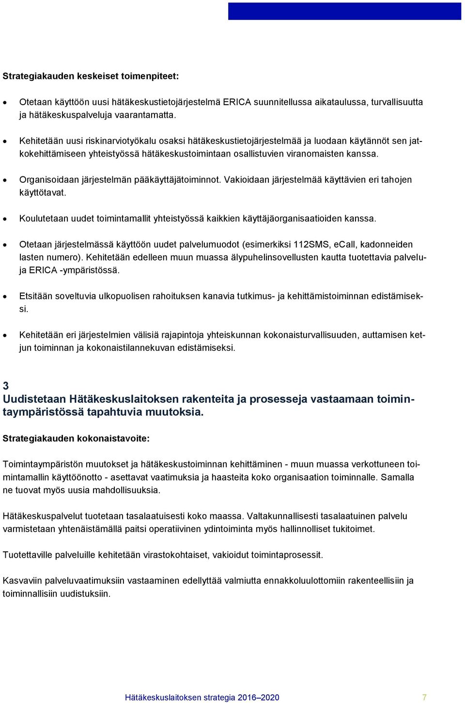 Organisoidaan järjestelmän pääkäyttäjätoiminnot. Vakioidaan järjestelmää käyttävien eri tahojen käyttötavat. Koulutetaan uudet toimintamallit yhteistyössä kaikkien käyttäjäorganisaatioiden kanssa.