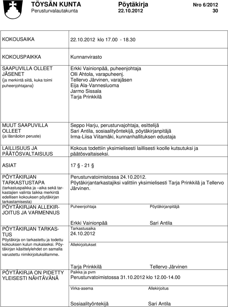 Tellervo Järvinen, varajäsen Eija Ala-Vannesluoma Jarmo Sissala Tarja Prinkkilä MUUT SAAPUVILLA OLLEET (ja läsnäolon peruste) LAILLISUUS JA PÄÄTÖSVALTAISUUS Seppo Harju, perusturvajohtaja, esittelijä