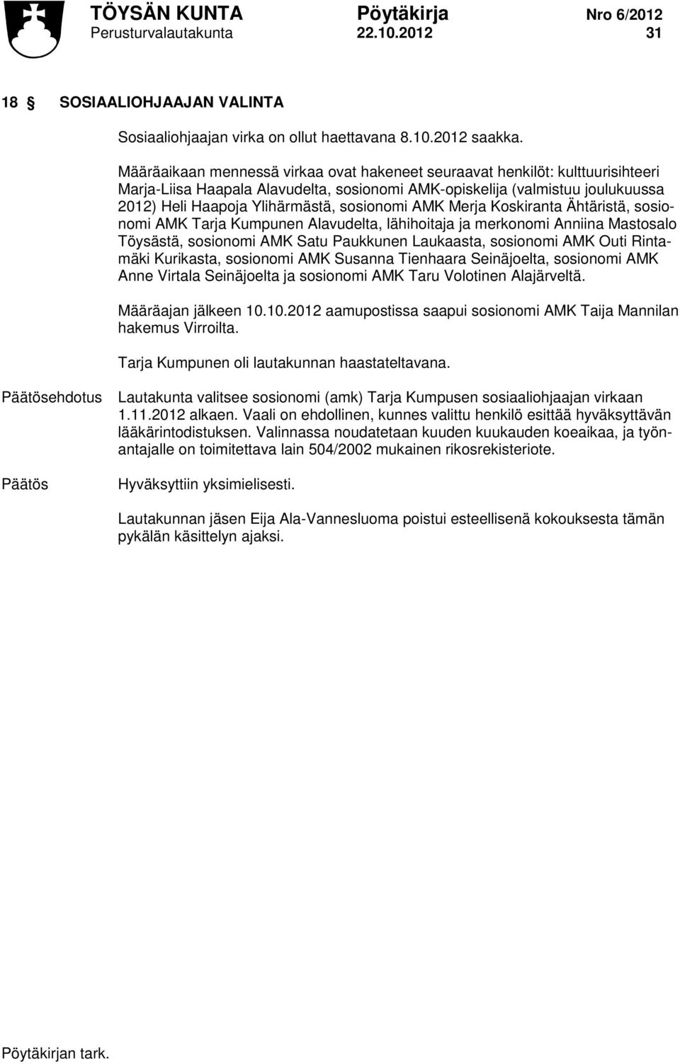 sosionomi AMK Merja Koskiranta Ähtäristä, sosionomi AMK Tarja Kumpunen Alavudelta, lähihoitaja ja merkonomi Anniina Mastosalo Töysästä, sosionomi AMK Satu Paukkunen Laukaasta, sosionomi AMK Outi