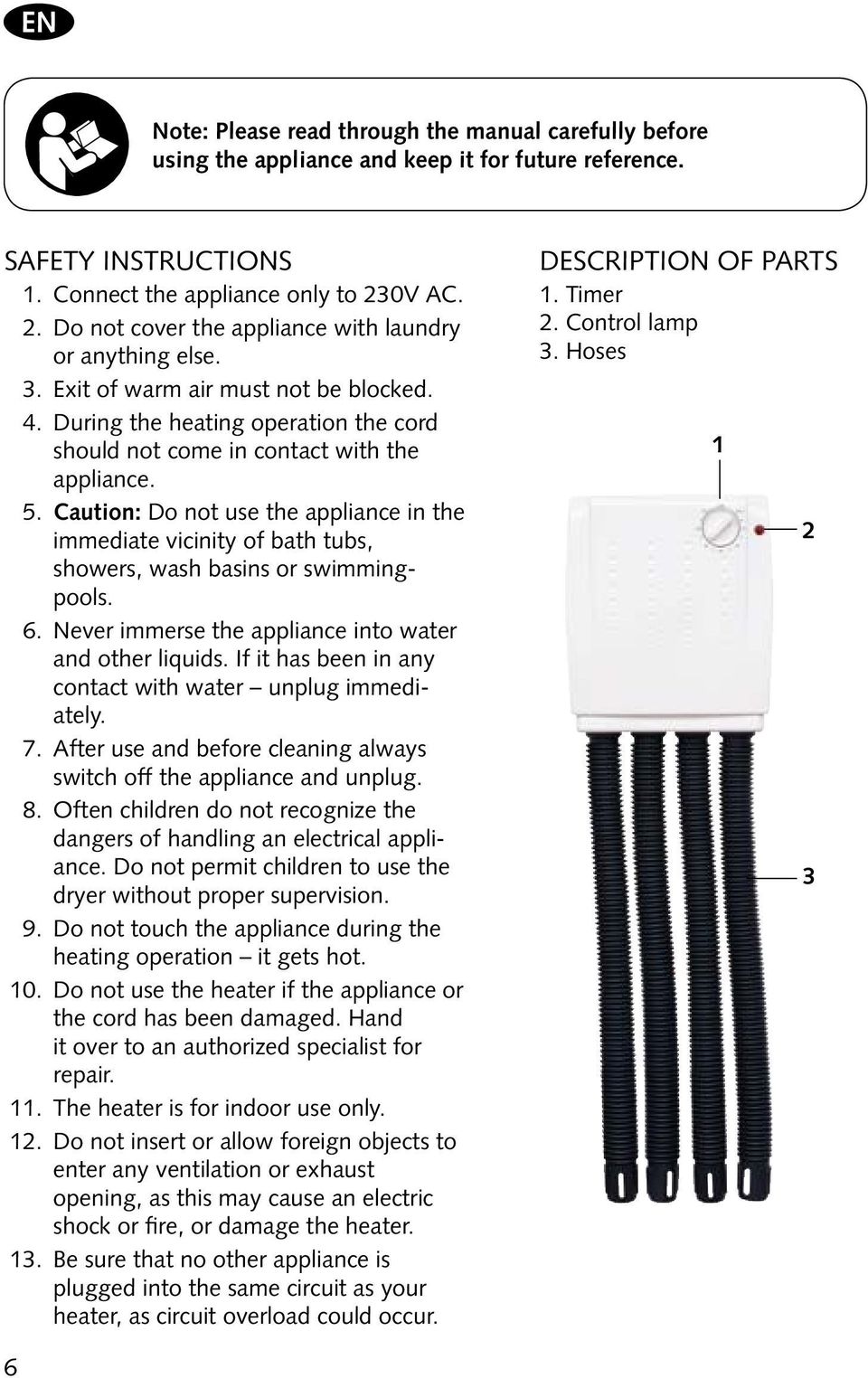 Caution: Do not use the appliance in the immediate vicinity of bath tubs, showers, wash basins or swimmingpools. 6. Never immerse the appliance into water and other liquids.