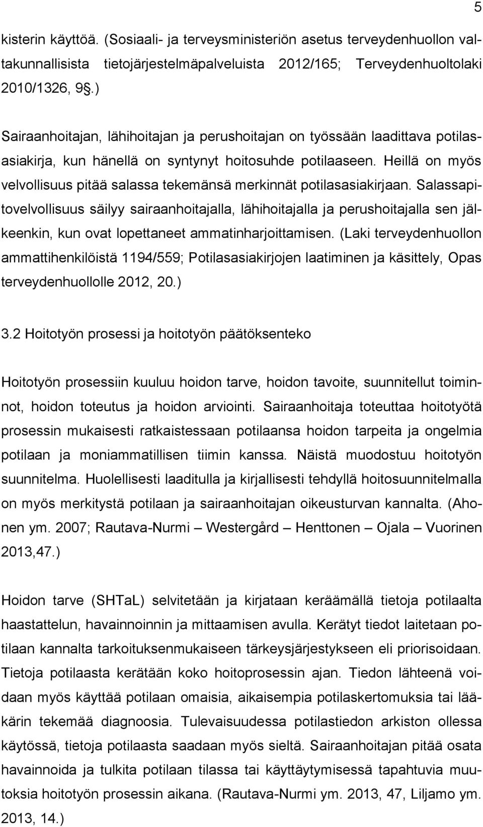 Heillä on myös velvollisuus pitää salassa tekemänsä merkinnät potilasasiakirjaan.