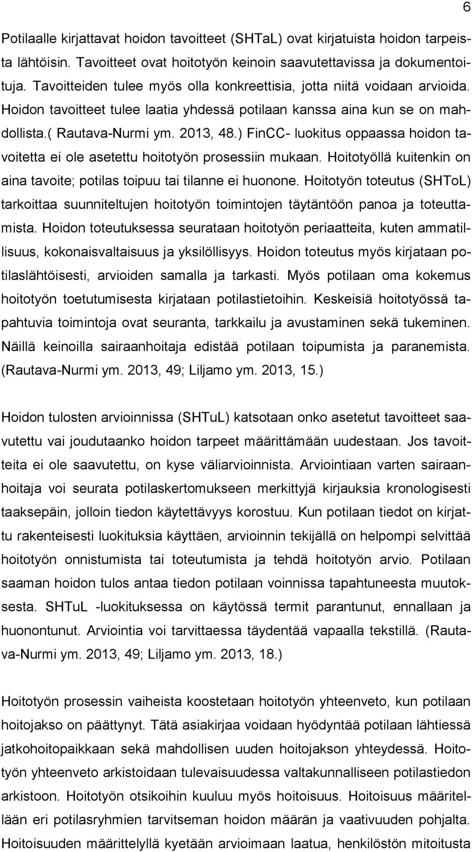 ) FinCC- luokitus oppaassa hoidon tavoitetta ei ole asetettu hoitotyön prosessiin mukaan. Hoitotyöllä kuitenkin on aina tavoite; potilas toipuu tai tilanne ei huonone.
