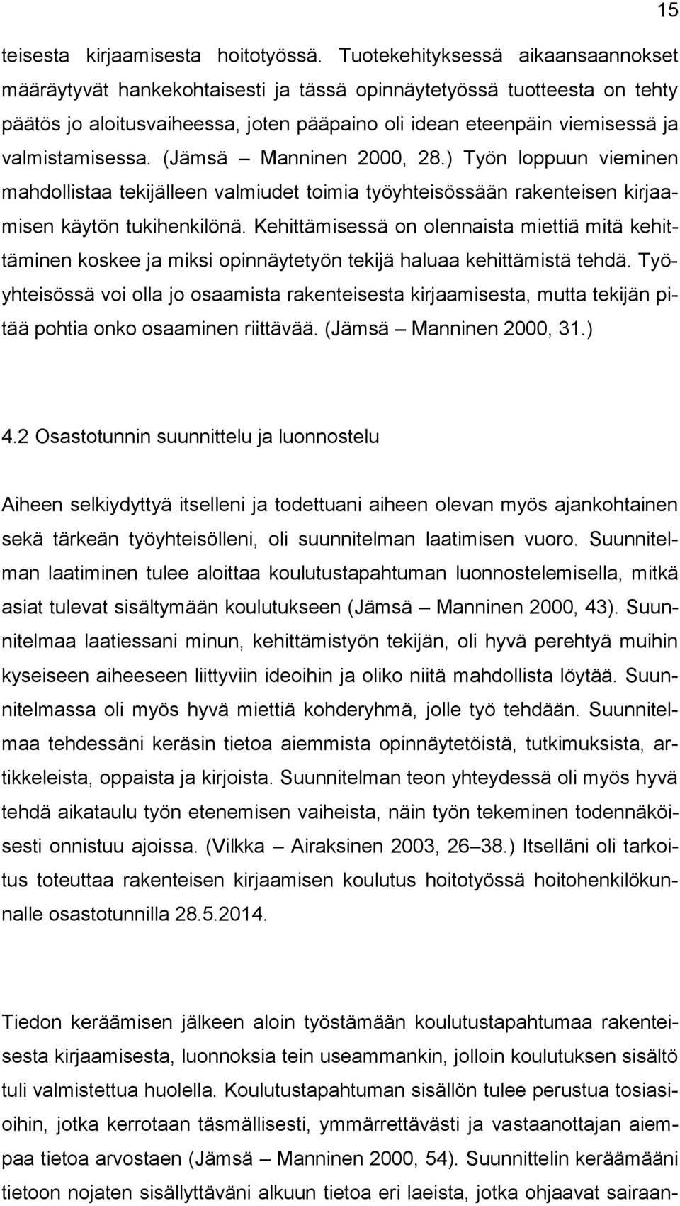 valmistamisessa. (Jämsä Manninen 2000, 28.) Työn loppuun vieminen mahdollistaa tekijälleen valmiudet toimia työyhteisössään rakenteisen kirjaamisen käytön tukihenkilönä.