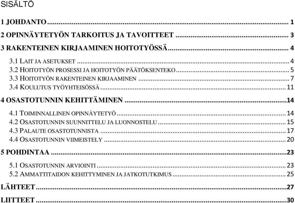4 KOULUTUS TYÖYHTEISÖSSÄ... 11 4 OSASTOTUNNIN KEHITTÄMINEN...14 4.1 TOIMINNALLINEN OPINNÄYTETYÖ... 14 4.2 OSASTOTUNNIN SUUNNITTELU JA LUONNOSTELU.