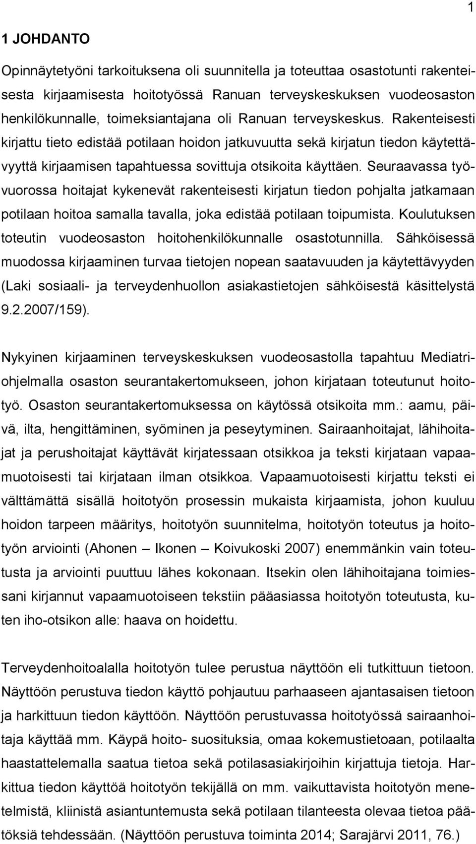 Seuraavassa työvuorossa hoitajat kykenevät rakenteisesti kirjatun tiedon pohjalta jatkamaan potilaan hoitoa samalla tavalla, joka edistää potilaan toipumista.