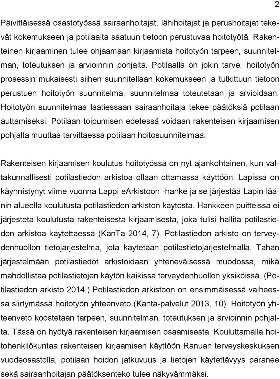 Potilaalla on jokin tarve, hoitotyön prosessin mukaisesti siihen suunnitellaan kokemukseen ja tutkittuun tietoon perustuen hoitotyön suunnitelma, suunnitelmaa toteutetaan ja arvioidaan.