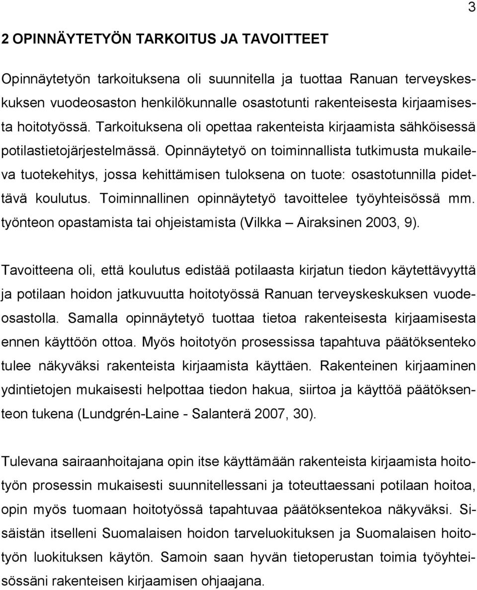 Opinnäytetyö on toiminnallista tutkimusta mukaileva tuotekehitys, jossa kehittämisen tuloksena on tuote: osastotunnilla pidettävä koulutus. Toiminnallinen opinnäytetyö tavoittelee työyhteisössä mm.